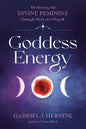 Goddess Energy: Awakening the Divine Feminine Through Myth and Magic