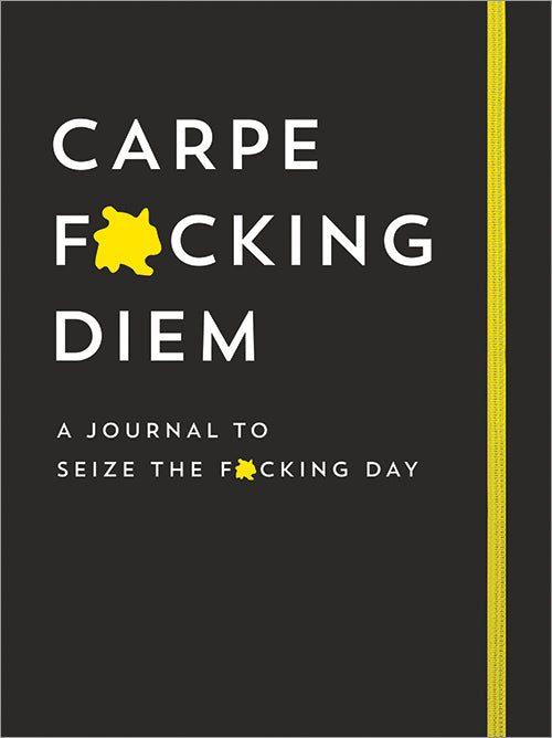 CARPE F*CKING DIEM: A JOURNAL TO SEIZE THE F*CKING DAY